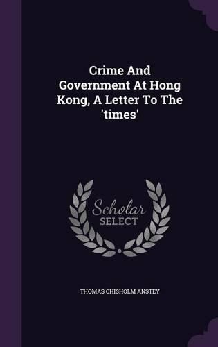 Cover image for Crime and Government at Hong Kong, a Letter to the 'Times