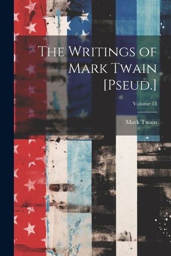 Cover image for The Writings of Mark Twain [Pseud.]; Volume 13