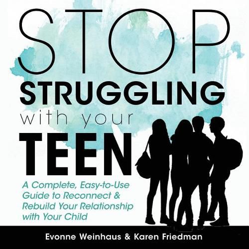 Cover image for Stop Struggling with Your Teen: A Complete, Easy-To-Use Guide to Reconnect & Rebuild Your Relationship with Your Child