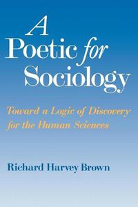 Cover image for A Poetic for Sociology: Towards a Logic of Discovery for the Human Sciences