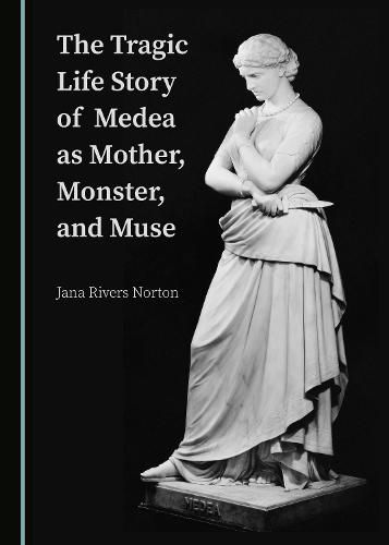 Cover image for The Tragic Life Story of Medea as Mother, Monster, and Muse