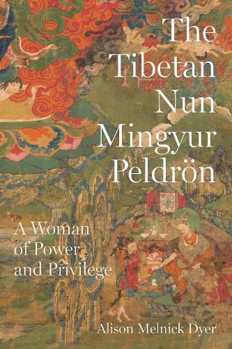 Cover image for The Tibetan Nun Mingyur Peldroen: A Woman of Power and Privilege