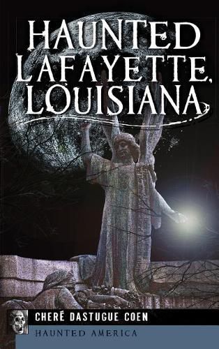 Cover image for Haunted Lafayette, Louisiana