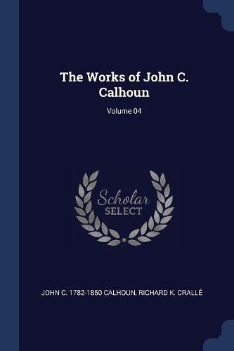 Cover image for The Works of John C. Calhoun; Volume 04