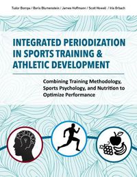 Cover image for Integrated Periodization in Sports Training & Athletic Development: Combining Training Methodology, Sports Psychology, and Nutrition to Optimize Performance