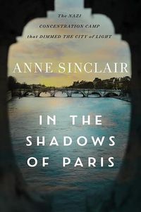 Cover image for In the Shadows of Paris: The Nazi Concentration Camp that Dimmed the City of Light