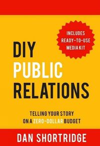 Cover image for DIY Public Relations: Telling Your Story on a Zero-Dollar Budget