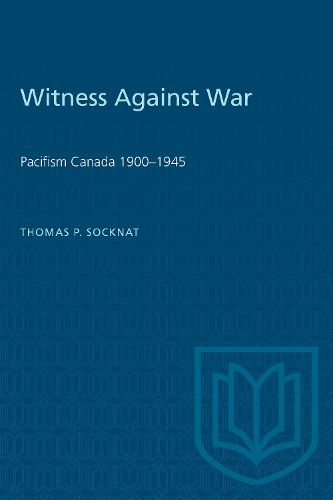 Cover image for Witness Against War: Pacifism in Canada, 1900-45