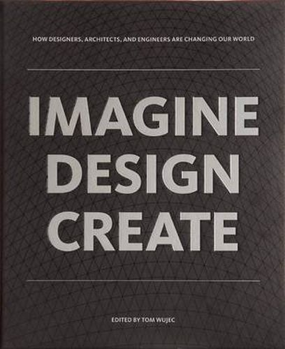 Cover image for IMAGINE DESIGN CREATE: How Designers, Architects, and Engineers Are Changing Our World