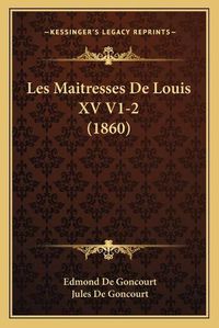 Cover image for Les Maitresses de Louis XV V1-2 (1860)