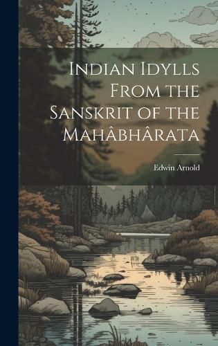 Cover image for Indian Idylls From the Sanskrit of the Mahabharata