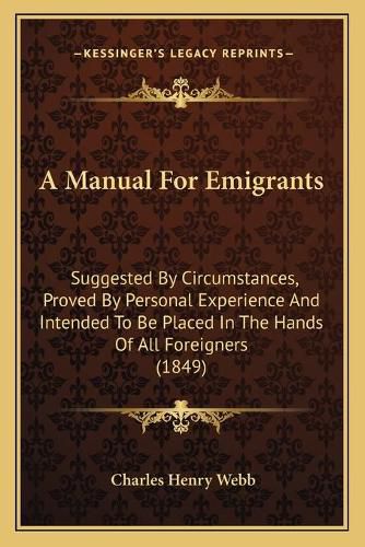 A Manual for Emigrants: Suggested by Circumstances, Proved by Personal Experience and Intended to Be Placed in the Hands of All Foreigners (1849)