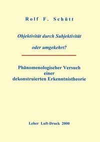 Cover image for Objektivitat durch Subjektivitat oder umgekehrt ?: Phanomenologischer Versuch einer dekonstruierten Erkenntnistheorie