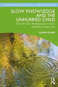 Cover image for Slow Knowledge and the Unhurried Child: Time for Slow Pedagogies in Early Childhood Education