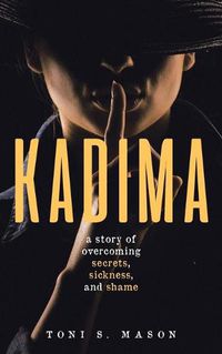 Cover image for Kadima: A story of overcoming secrets, sickness, and shame