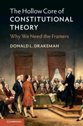 Cover image for The Hollow Core of Constitutional Theory: Why We Need the Framers