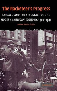 Cover image for The Racketeer's Progress: Chicago and the Struggle for the Modern American Economy, 1900-1940