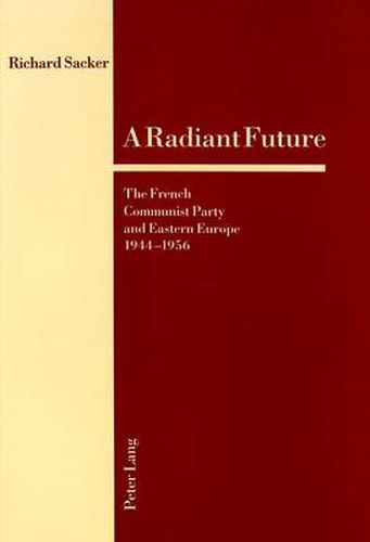 Cover image for A Radiant Future: The French Communist Party and Eastern Europe 1944-1956