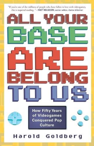 Cover image for All Your Base Are Belong to Us: How Fifty Years of Videogames Conquered Pop Culture