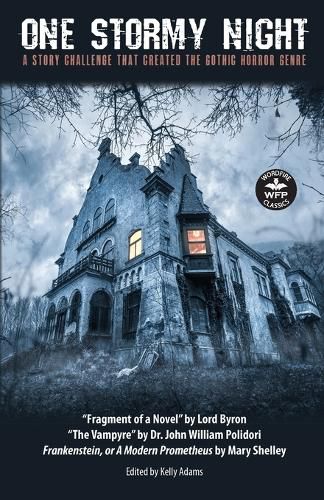 One Stormy Night: A Story Challenge that Created the Gothic Horror Genre Frankenstein, or A Modern Prometheus The Vampyre Fragment of a Novel