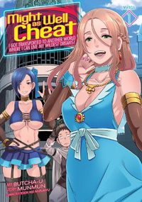 Cover image for Might as Well Cheat: I Got Transported to Another World Where I Can Live My Wildest Dreams! (Manga) Vol. 1