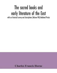 Cover image for The sacred books and early literature of the East; with an historical survey and descriptions (Volume VIII) Medieval Persia