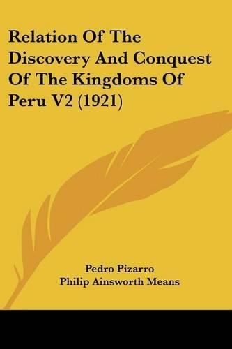 Relation of the Discovery and Conquest of the Kingdoms of Peru V2 (1921)