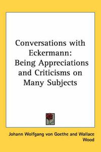 Cover image for Conversations with Eckermann: Being Appreciations and Criticisms on Many Subjects