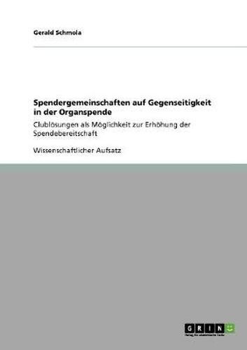 Cover image for Spendergemeinschaften auf Gegenseitigkeit in der Organspende: Clubloesungen als Moeglichkeit zur Erhoehung der Spendebereitschaft