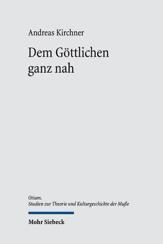 Dem Goettlichen ganz nah: Musse  und Theoria in der spatantiken Philosophie und Theologie