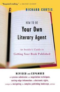 Cover image for How to be Your Own Literary Agent: An Insider's Guide to Getting Your Book Published