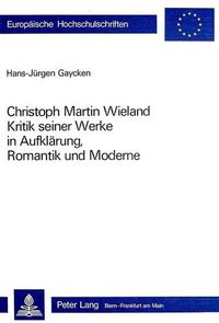 Cover image for Christoph Martin Wieland: Kritik Seiner Werke in Aufklaerung, Romantik Und Moderne