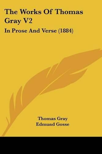 The Works of Thomas Gray V2: In Prose and Verse (1884)