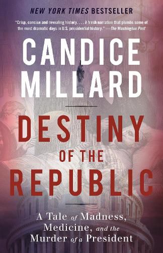 Cover image for Destiny of the Republic: A Tale of Madness, Medicine and the Murder of a President
