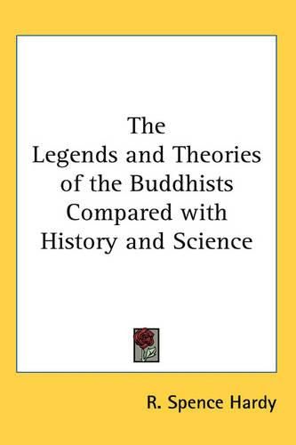 Cover image for The Legends and Theories of the Buddhists Compared with History and Science
