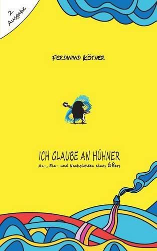 Cover image for Ich glaube an Huhner: An-, Ein- und Nachsichten eines 68ers