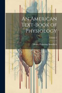 Cover image for An American Text-Book of Physiology; Volume 2