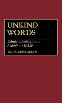 Cover image for Unkind Words: Ethnic Labeling from Redskin to WASP