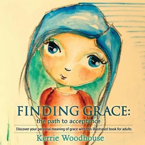 Cover image for Finding Grace: the path to acceptance: Discover your personal meaning of grace with this illustrated book for adults