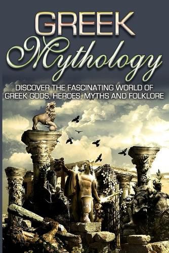 Cover image for Greek Mythology: Discover the Fascinating World of Greek Gods, Heroes, Myths & Folklore