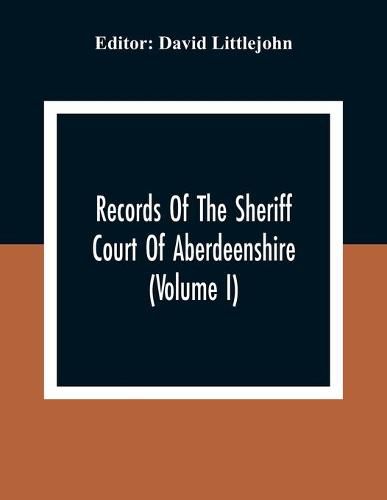 Cover image for Records Of The Sheriff Court Of Aberdeenshire (Volume I)