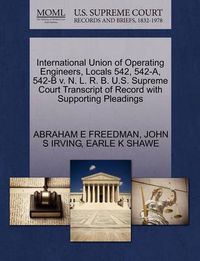 Cover image for International Union of Operating Engineers, Locals 542, 542-A, 542-B V. N. L. R. B. U.S. Supreme Court Transcript of Record with Supporting Pleadings