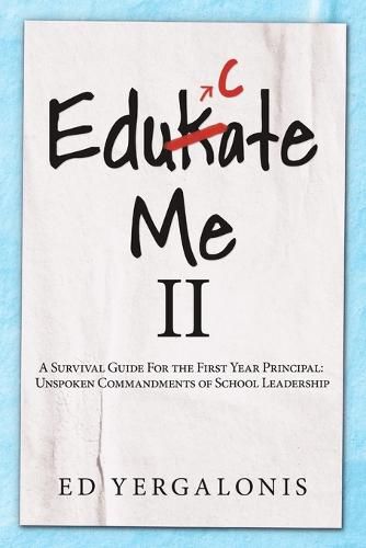 Cover image for EduKate Me II: A Survival Guide For the First Year Principal: Unspoken Commandments of School Leadership.