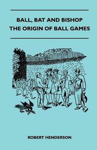 Cover image for Ball, Bat And Bishop - The Origin Of Ball Games