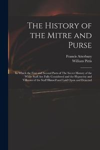 Cover image for The History of the Mitre and Purse: in Which the First and Second Parts of The Secret History of the White Staff Are Fully Considered and the Hypocrisy and Villanies of the Staff Himself and Laid Open and Detected