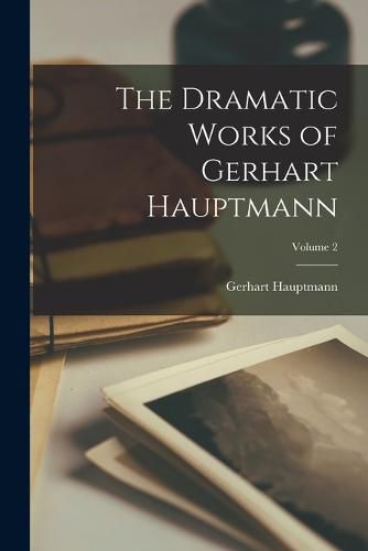 Cover image for The Dramatic Works of Gerhart Hauptmann; Volume 2