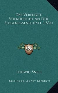 Cover image for Das Verletzte Volkerrecht an Der Eidgenossenschaft (1834)