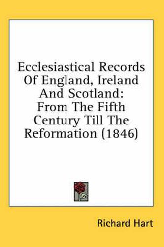 Cover image for Ecclesiastical Records of England, Ireland and Scotland: From the Fifth Century Till the Reformation (1846)