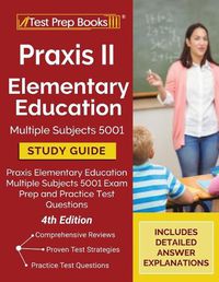 Cover image for Praxis II Elementary Education Multiple Subjects 5001 Study Guide: Praxis Elementary Education Multiple Subjects 5001 Exam Prep and Practice Test Questions [4th Edition]