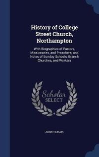 Cover image for History of College Street Church, Northampton: With Biographies of Pastors, Missionaries, and Preachers; And Notes of Sunday Schools, Branch Churches, and Workers